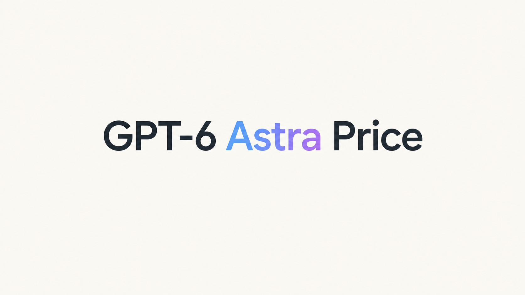 Harga GPT-6 Astra: Penetapan Harga API, Biaya Token, dan Biaya per ...