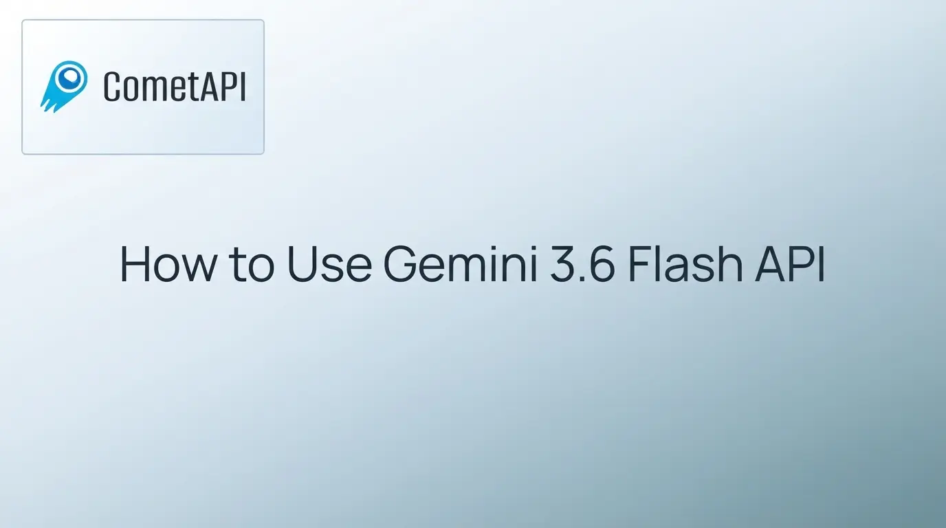 Gemini 3.6 Flash APIの使い方 - CometAPI