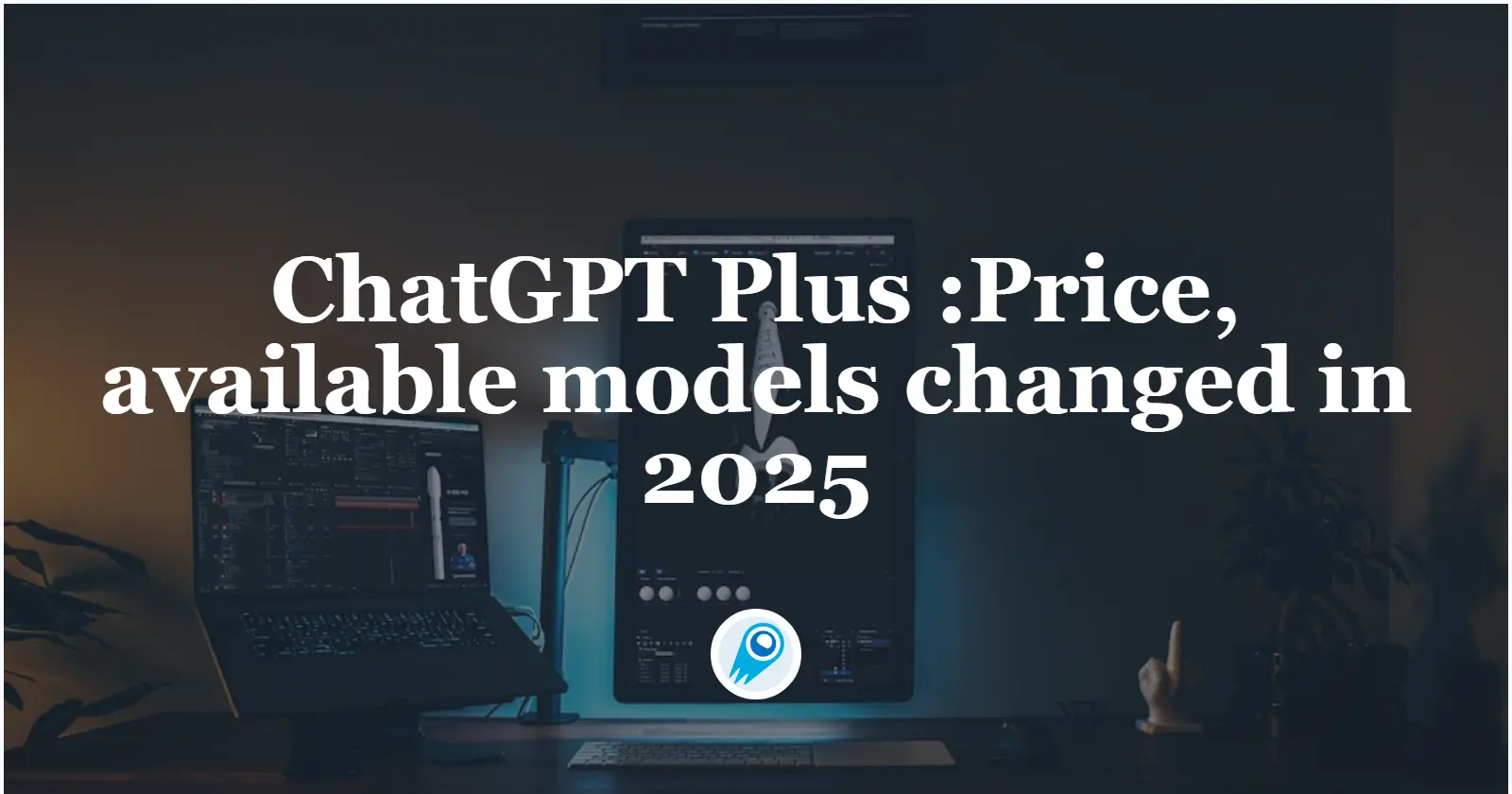 ChatGPT Plus: Price, available models changed in 2025