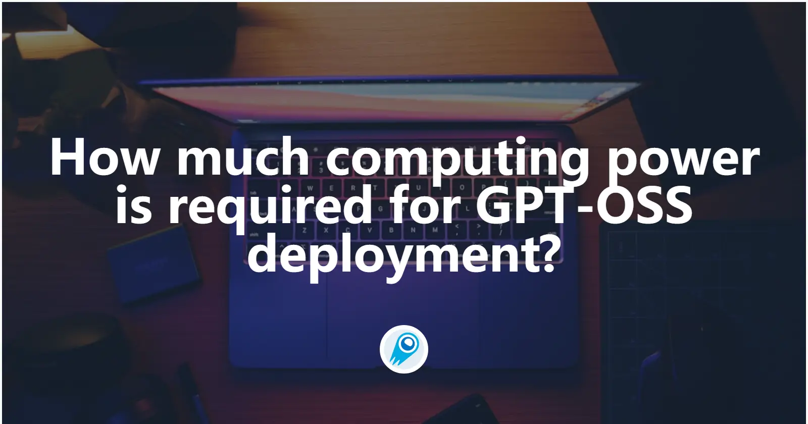 How much computing power is required for GPT-OSS deployment?